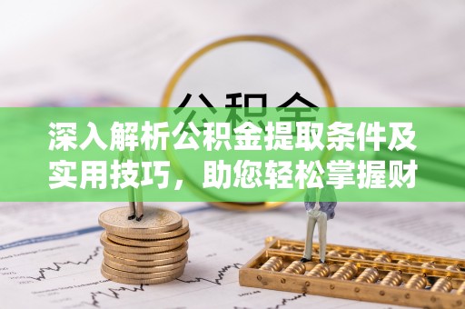 宿州深入解析公积金提取条件及实用技巧，助您轻松掌握财富管理