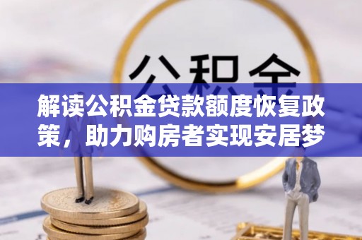 宿州解读公积金贷款额度恢复政策，助力购房者实现安居梦想