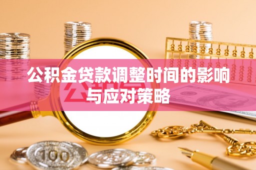 宿州公积金贷款调整时间的影响与应对策略