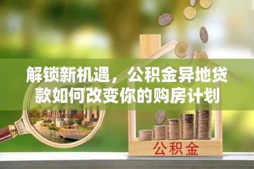 宿州解锁新机遇，公积金异地贷款如何改变你的购房计划
