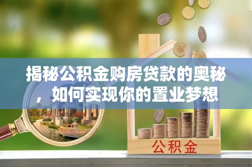 宿州揭秘公积金购房贷款的奥秘，如何实现你的置业梦想