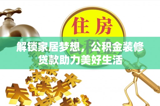 宿州解锁家居梦想，公积金装修贷款助力美好生活