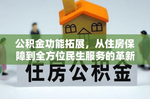 宿州公积金功能拓展，从住房保障到全方位民生服务的革新之路