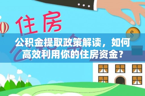 宿州公积金提取政策解读，如何高效利用你的住房资金？