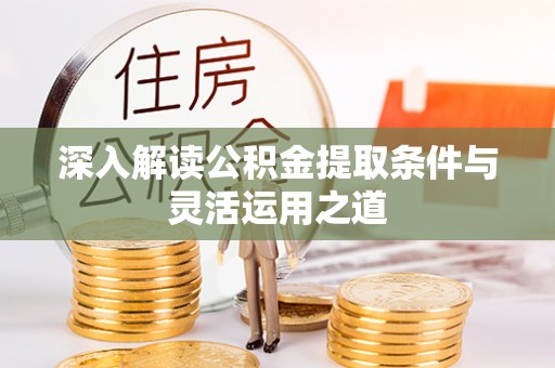 宿州深入解读公积金提取条件与灵活运用之道