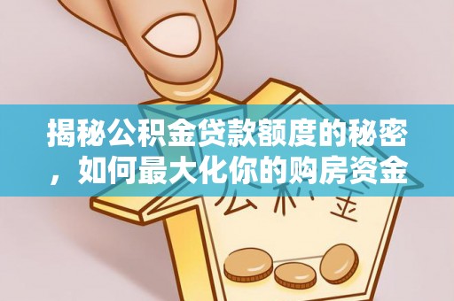 宿州揭秘公积金贷款额度的秘密，如何最大化你的购房资金