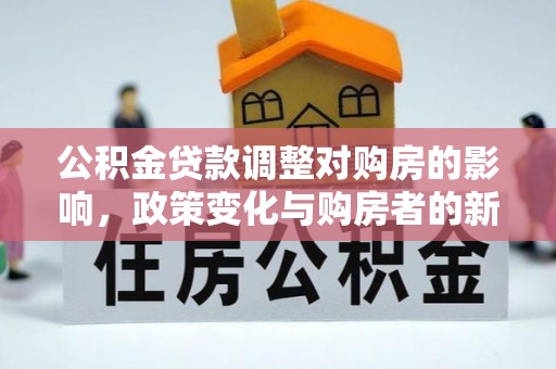 宿州公积金贷款调整对购房的影响，政策变化与购房者的新选择