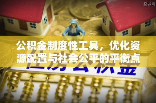 宿州公积金制度性工具，优化资源配置与社会公平的平衡点