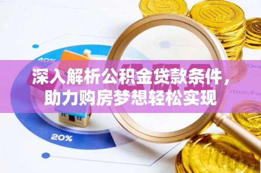 宿州深入解析公积金贷款条件，助力购房梦想轻松实现