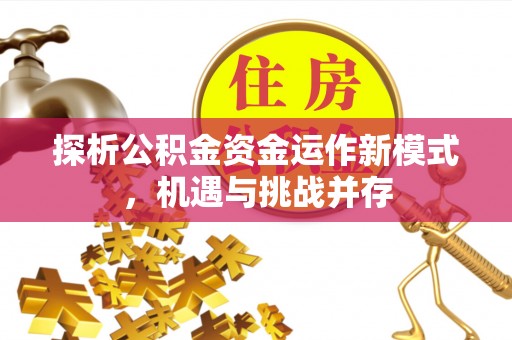 宿州探析公积金资金运作新模式，机遇与挑战并存