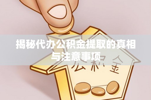 宿州揭秘代办公积金提取的真相与注意事项
